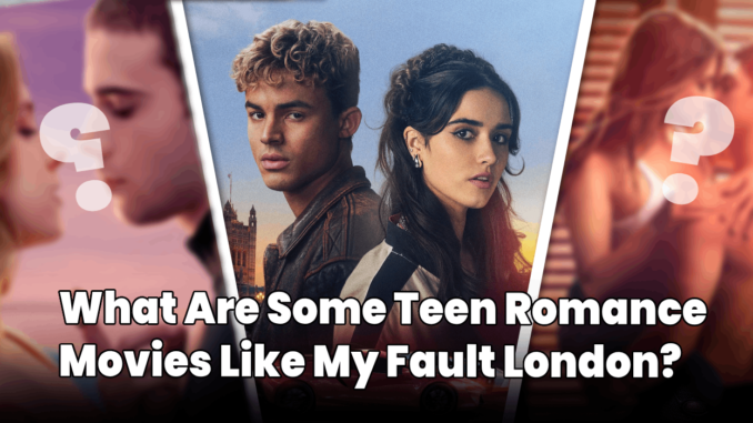What Are Some Teen Romance Movies Like My Fault London? What Are Some Teen Romance Movies Like My Fault London?